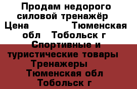 Продам недорого силовой тренажёр › Цена ­ 13 000 - Тюменская обл., Тобольск г. Спортивные и туристические товары » Тренажеры   . Тюменская обл.,Тобольск г.